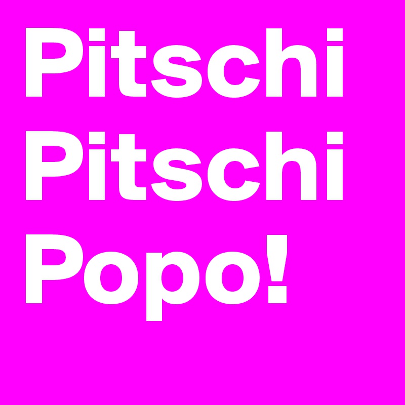 Pitschi
Pitschi
Popo!