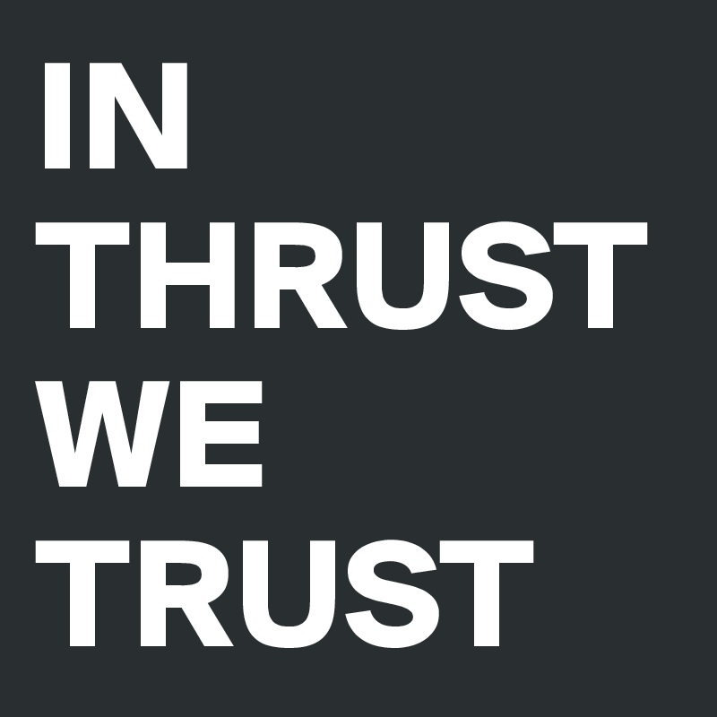 IN THRUST WE TRUST