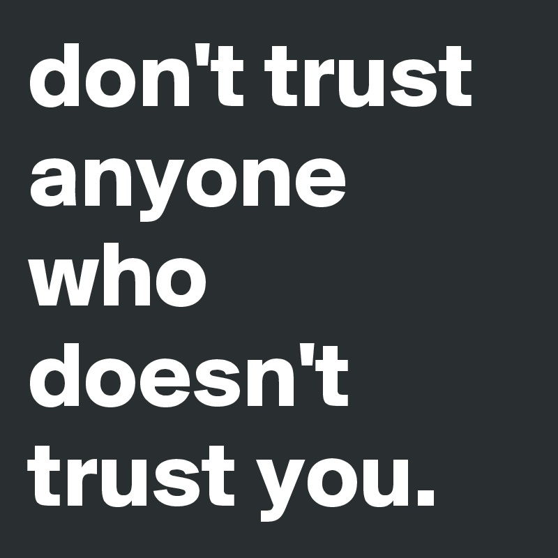 don't trust anyone who doesn't trust you. - Post by Pinkcookie on ...