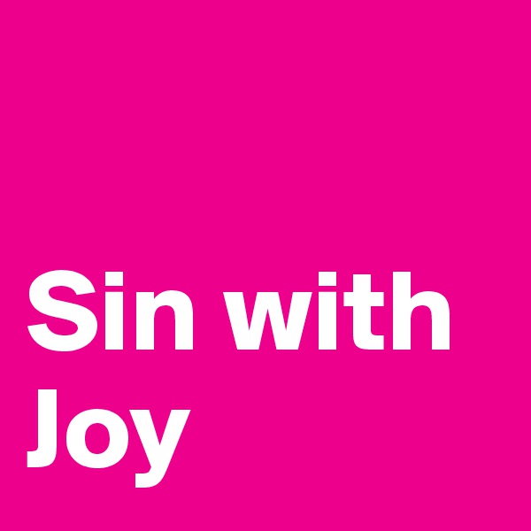 

Sin with Joy