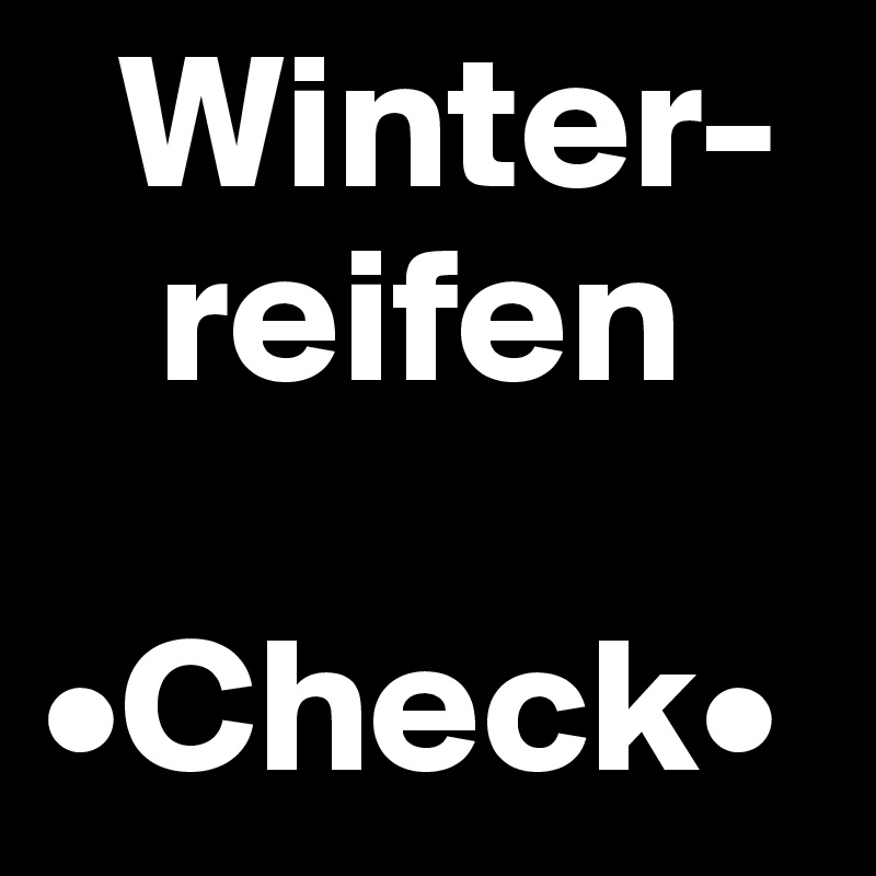   Winter-  
   reifen

•Check•