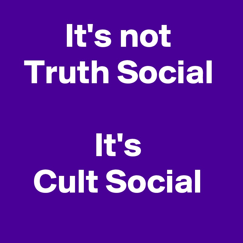 It's not
Truth Social

It's
Cult Social
