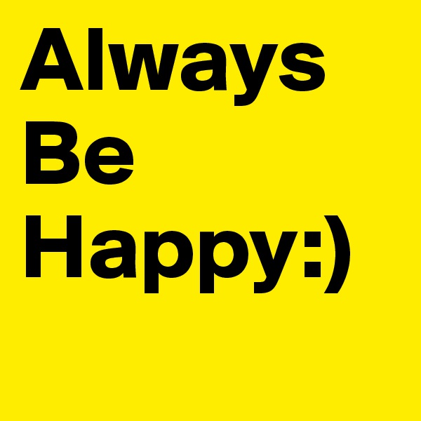 Always
Be 
Happy:)
