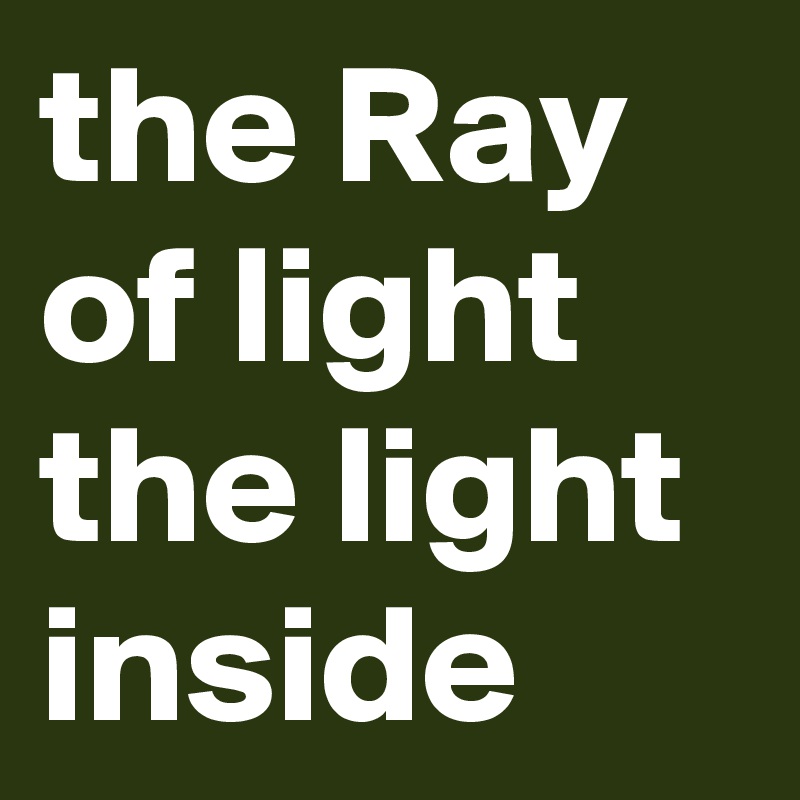 the Ray of light the light inside 