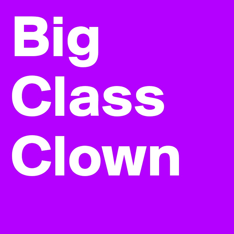Big
Class
Clown