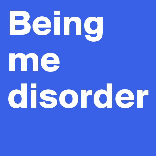 Being me disorder