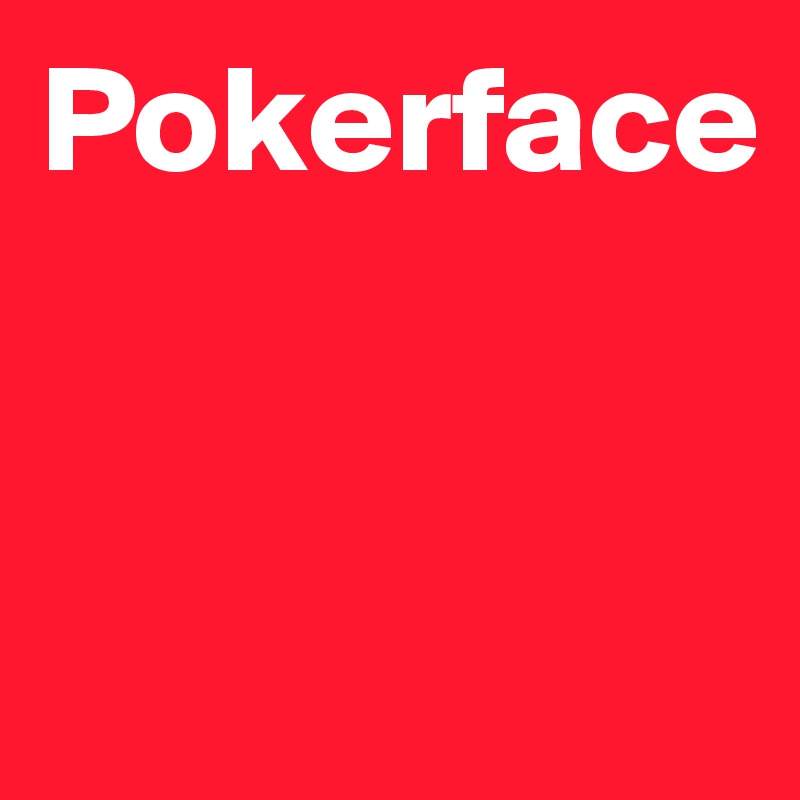 Pokerface


