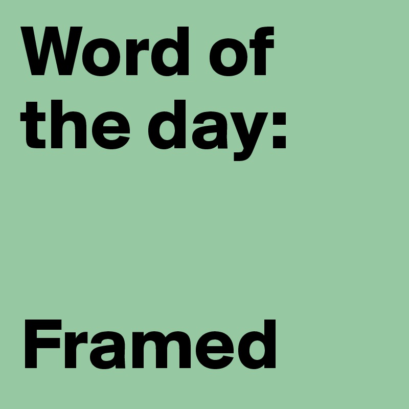 Word of
the day:


Framed