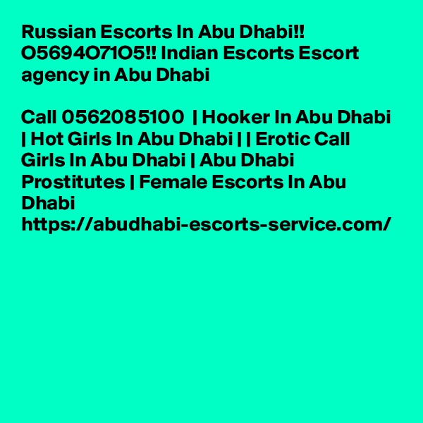 Russian Escorts In Abu Dhabi!! O5694O71O5!! Indian Escorts Escort agency in Abu Dhabi

Call 0562085100  | Hooker In Abu Dhabi | Hot Girls In Abu Dhabi | | Erotic Call Girls In Abu Dhabi | Abu Dhabi Prostitutes | Female Escorts In Abu Dhabi https://abudhabi-escorts-service.com/