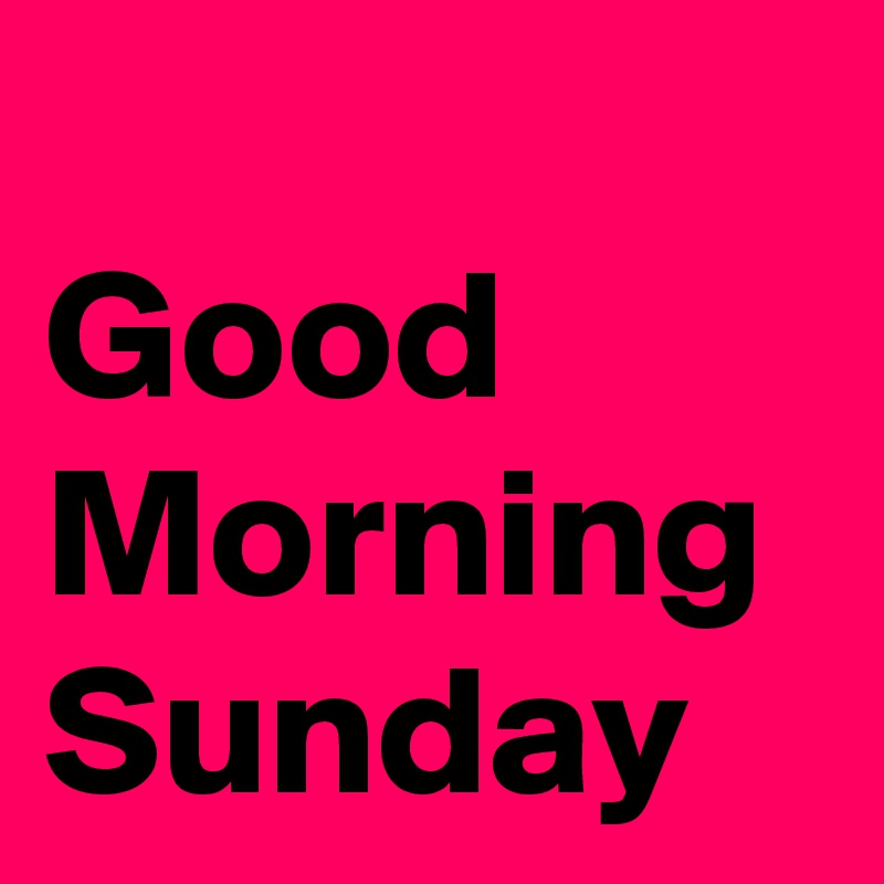 
Good Morning Sunday