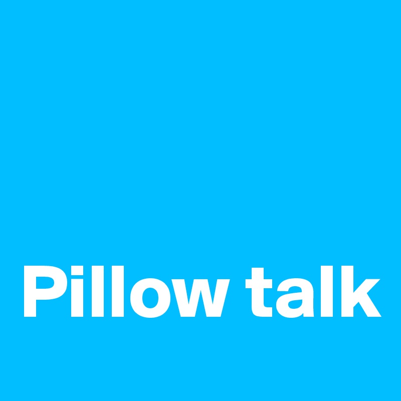 


Pillow talk