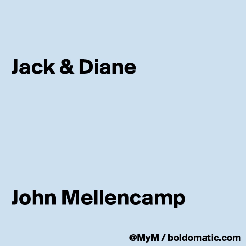 

Jack & Diane





John Mellencamp
