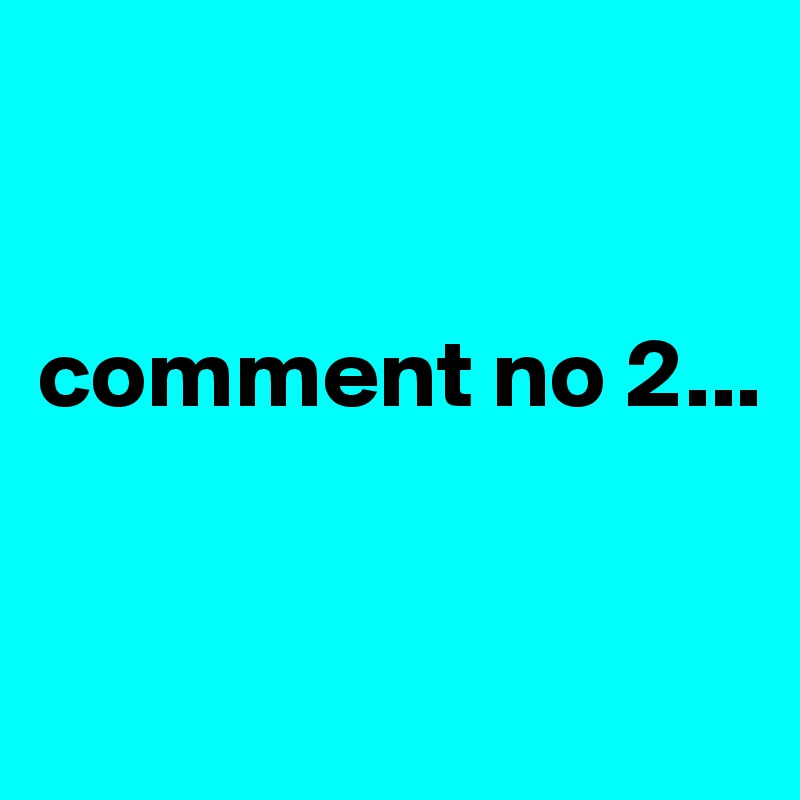 


comment no 2...


