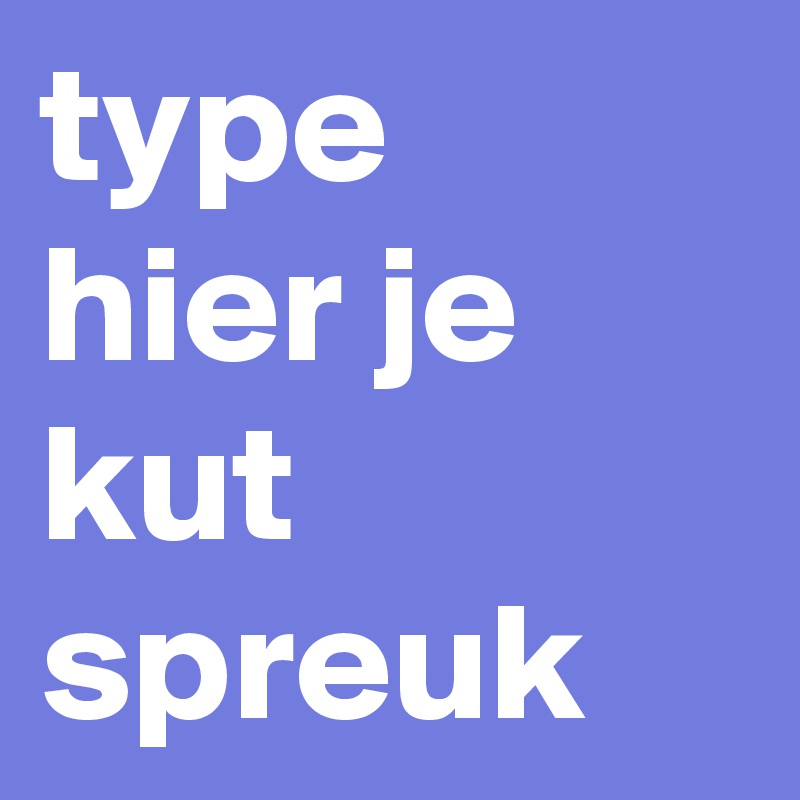 type hier je kut spreuk