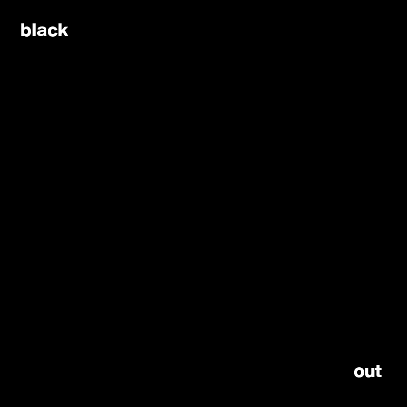 black
















                                                                                        out