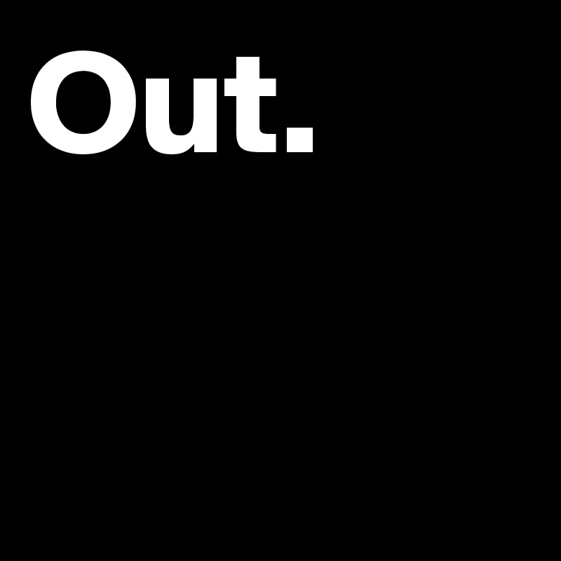 Out.