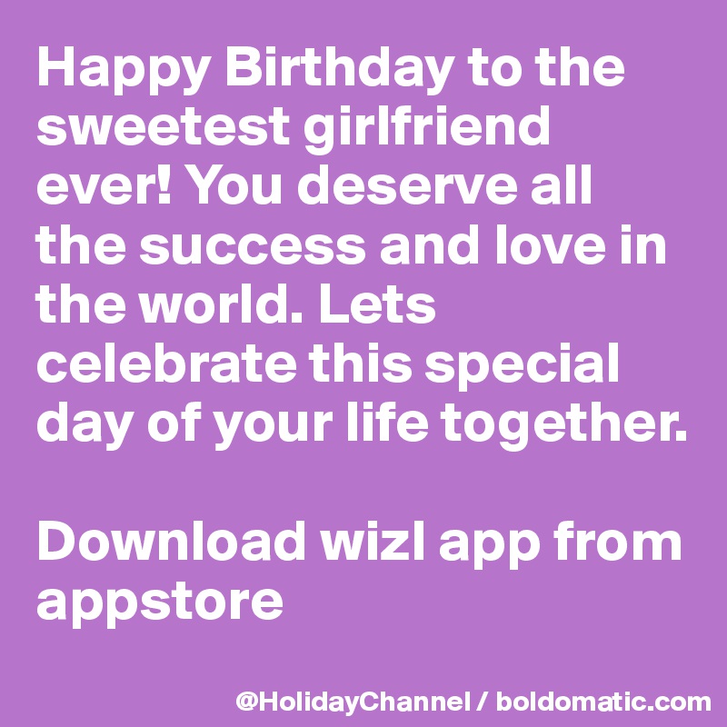 Happy Birthday to the sweetest girlfriend ever! You deserve all the success and love in the world. Lets celebrate this special day of your life together.

Download wizl app from appstore