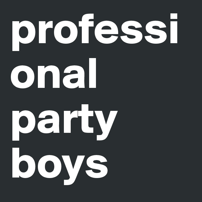 professional 
party 
boys