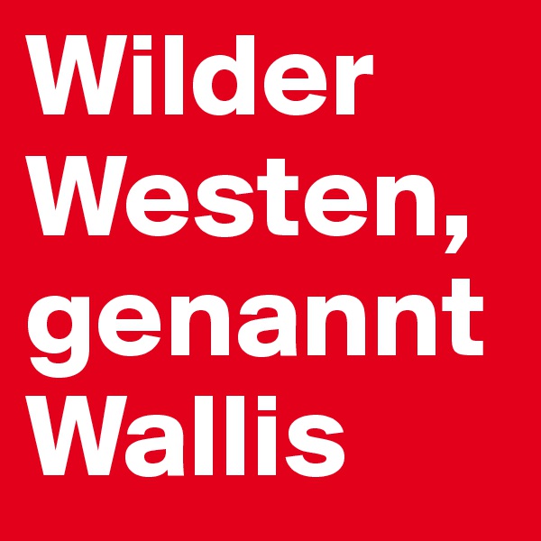 Wilder Westen, genannt Wallis