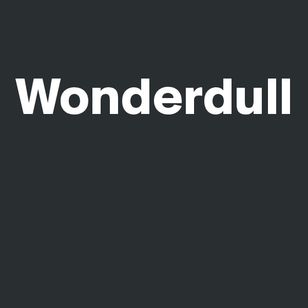 
Wonderdull


