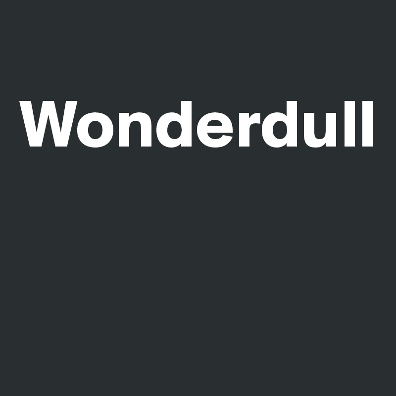 
Wonderdull


