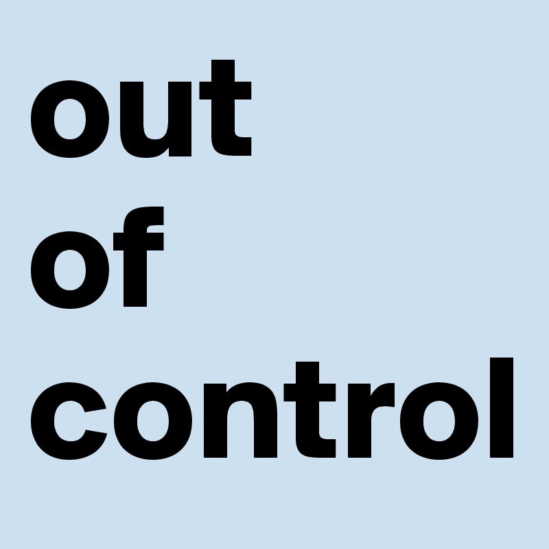 out 
of 
control