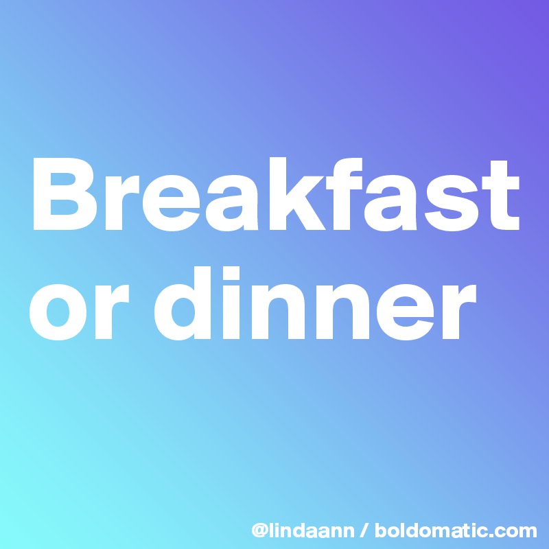                 Breakfast or dinner
