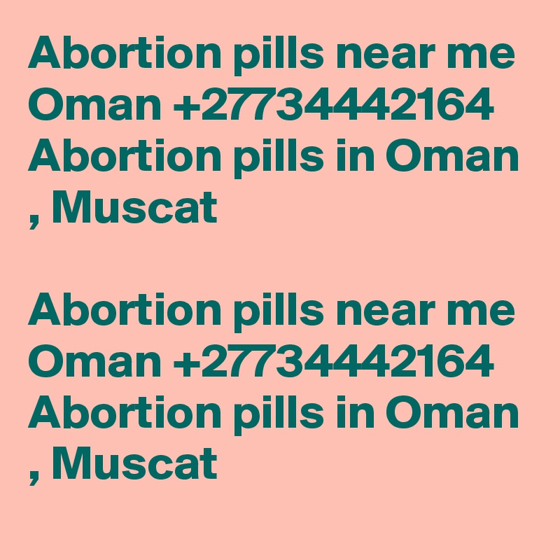 Abortion pills near me Oman +27734442164 Abortion pills in Oman , Muscat

Abortion pills near me Oman +27734442164 Abortion pills in Oman , Muscat