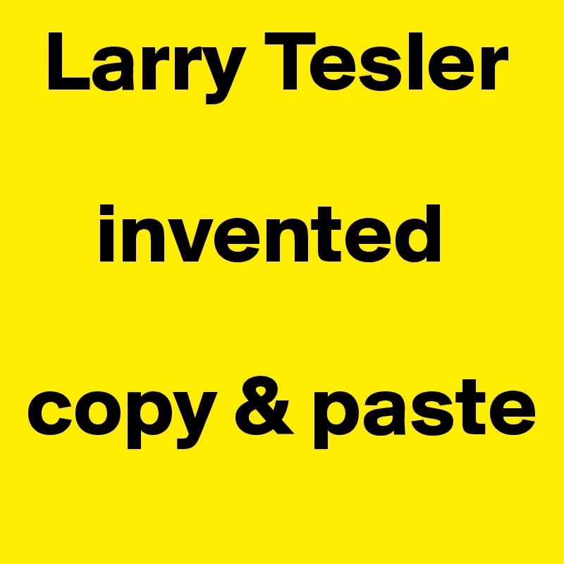  Larry Tesler

    invented 

copy & paste
