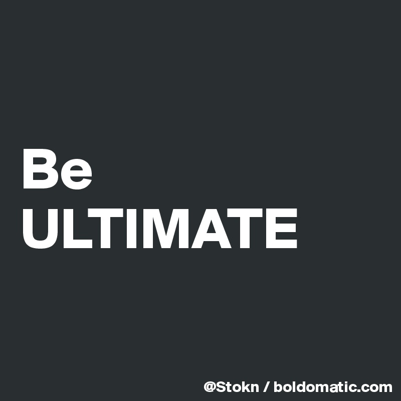

Be ULTIMATE

