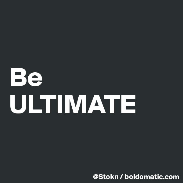 

Be ULTIMATE

