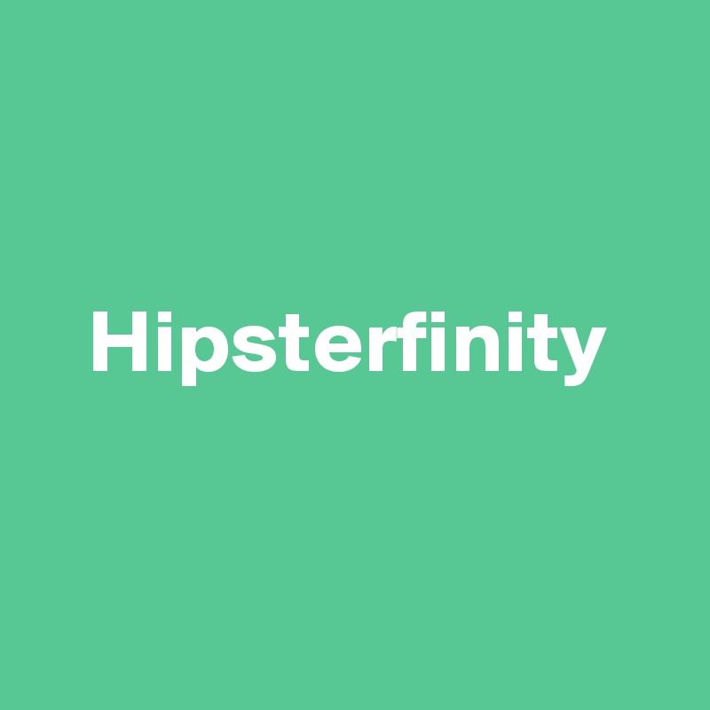 


   Hipsterfinity


