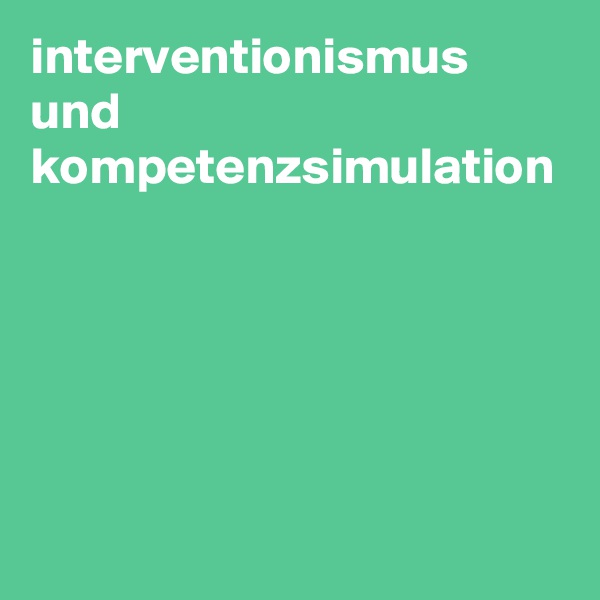 interventionismus und kompetenzsimulation