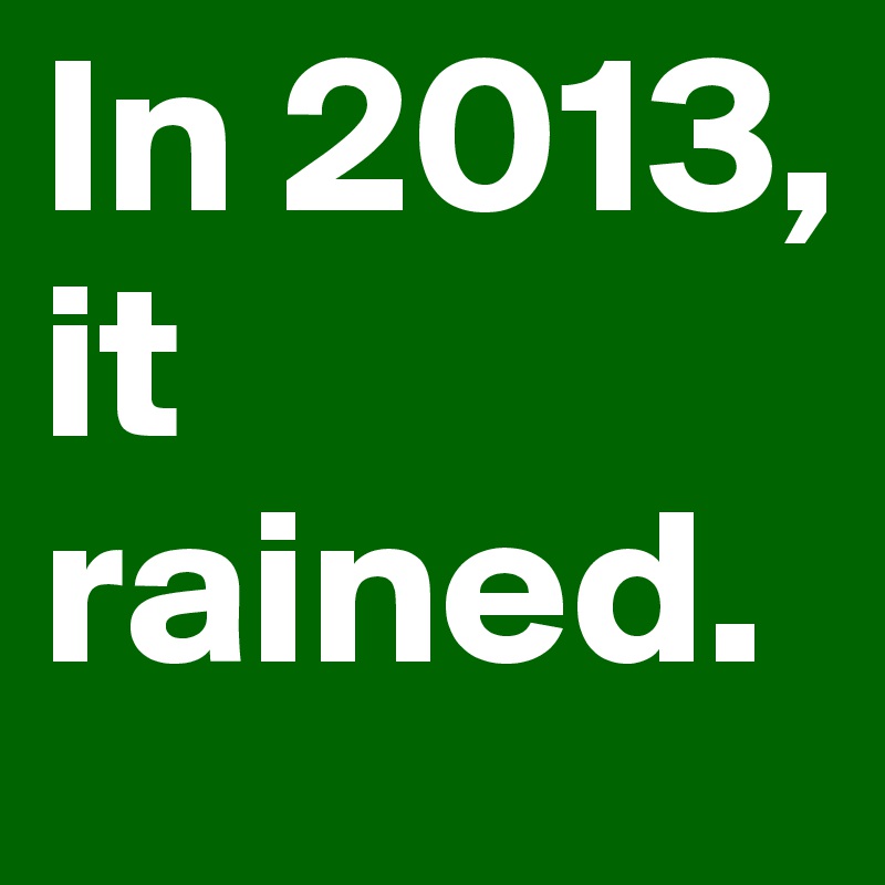 In 2013, it rained.