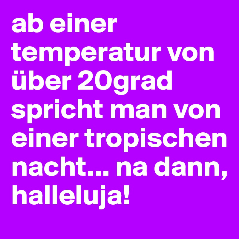 ab einer temperatur von über 20grad spricht man von einer tropischen nacht... na dann, halleluja!