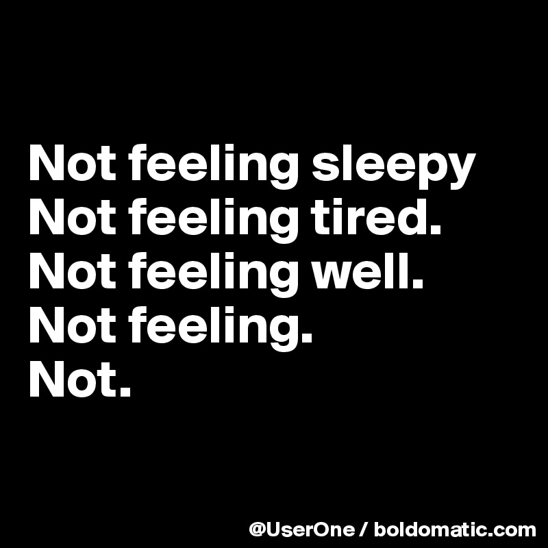 not-feeling-sleepy-not-feeling-tired-not-feeling-well-not-feeling