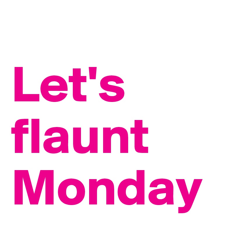 
Let's flaunt Monday