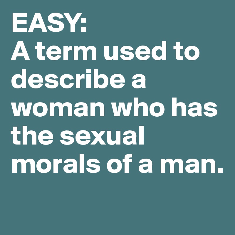 EASY: 
A term used to describe a woman who has the sexual morals of a man.
