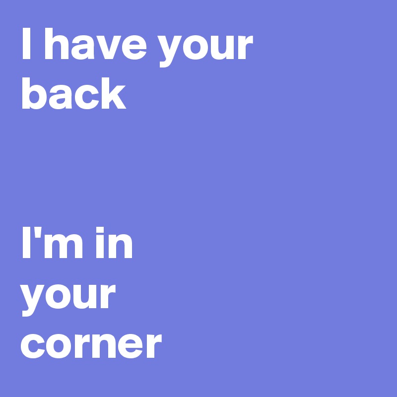 I Have Your Back I'm In Your Corner - Post By Autumnsunshine On Boldomatic