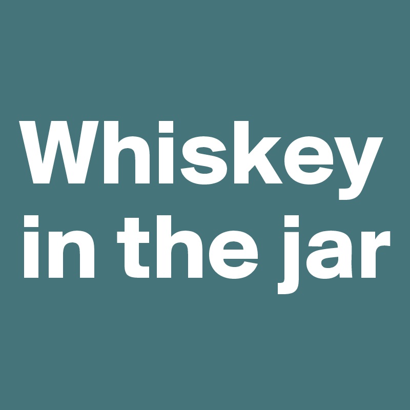 
Whiskey in the jar