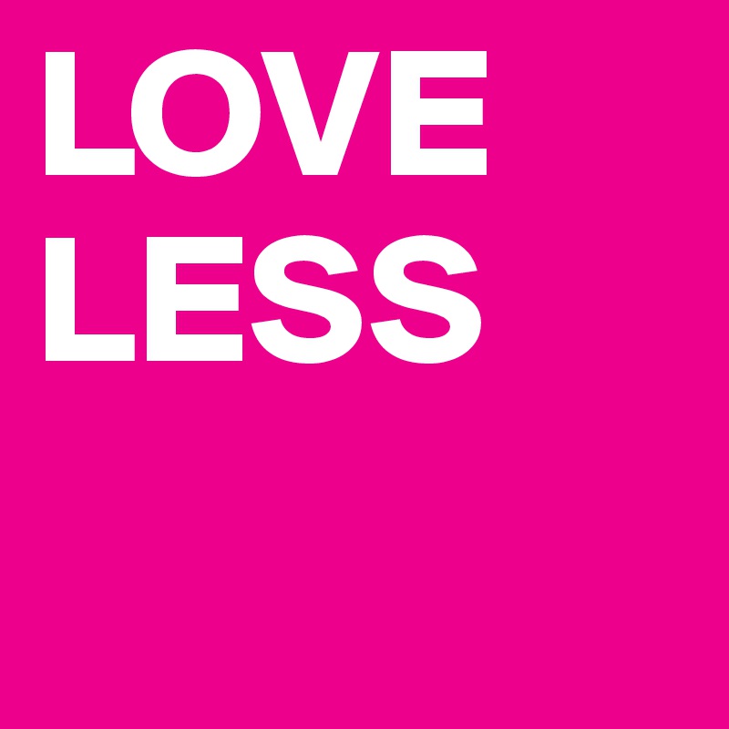 LOVE
LESS