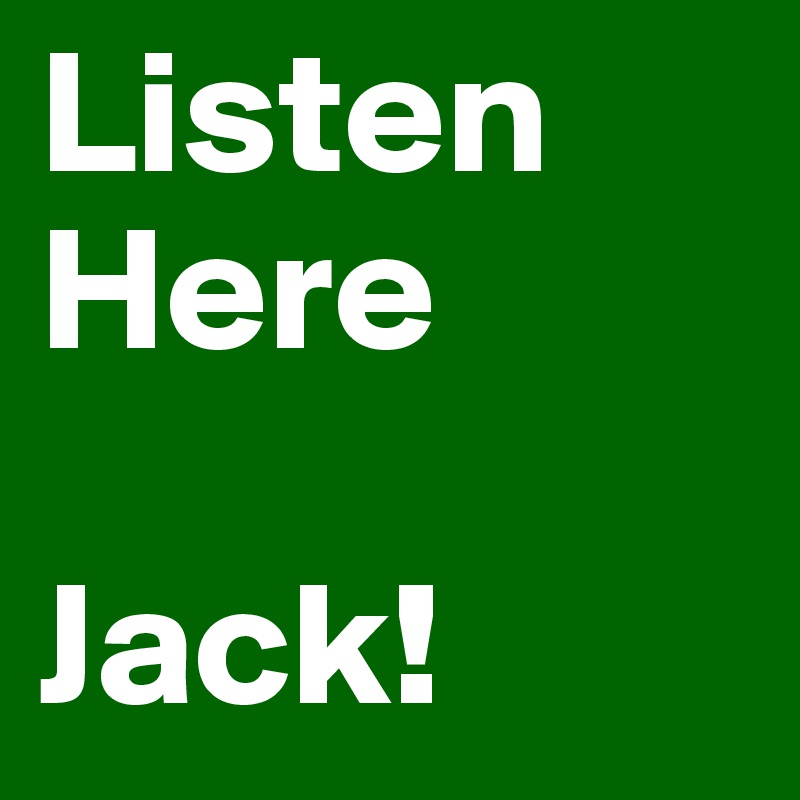 Listen Here 

Jack!