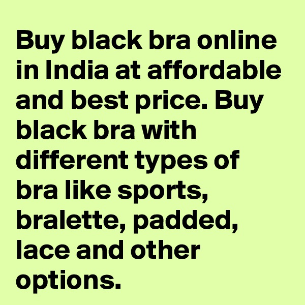 Buy black bra online in India at affordable and best price. Buy black bra with different types of bra like sports, bralette, padded, lace and other options.