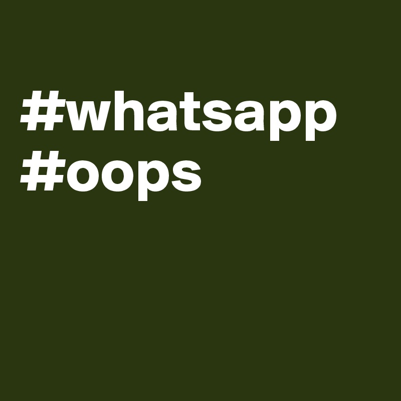 
#whatsapp
#oops


