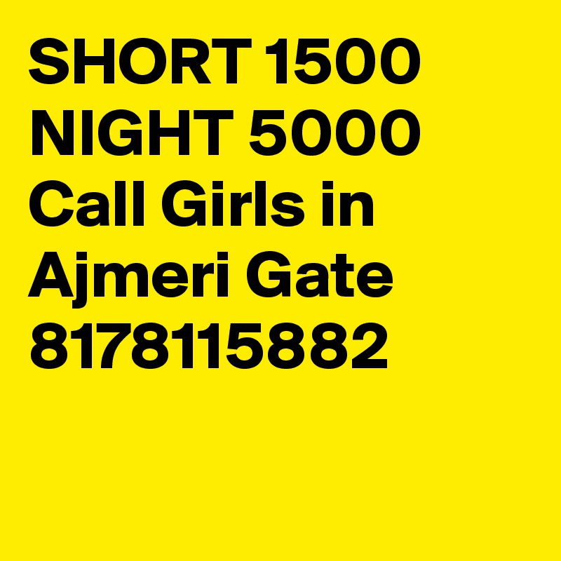SHORT 1500 NIGHT 5000 Call Girls in Ajmeri Gate 8178115882

