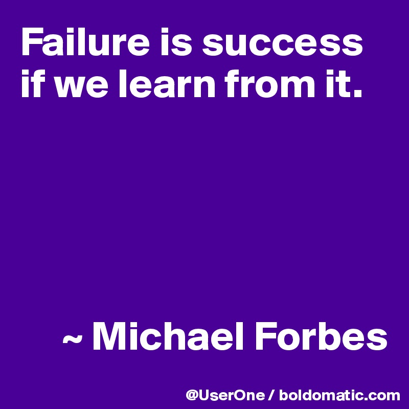 Failure is success if we learn from it.





     ~ Michael Forbes