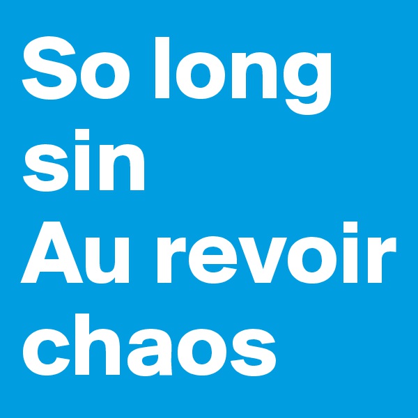 So long sin
Au revoir chaos
