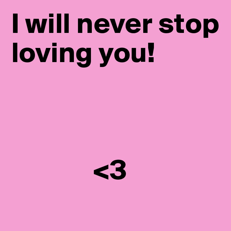 I will never stop loving you!



              <3 