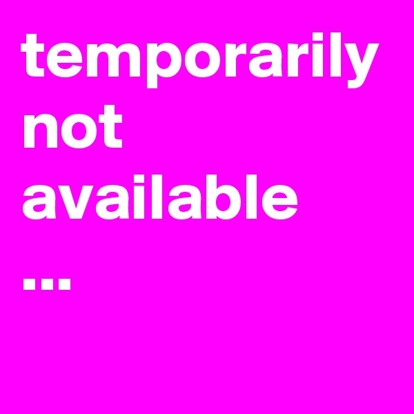temporarily
not
available
...
