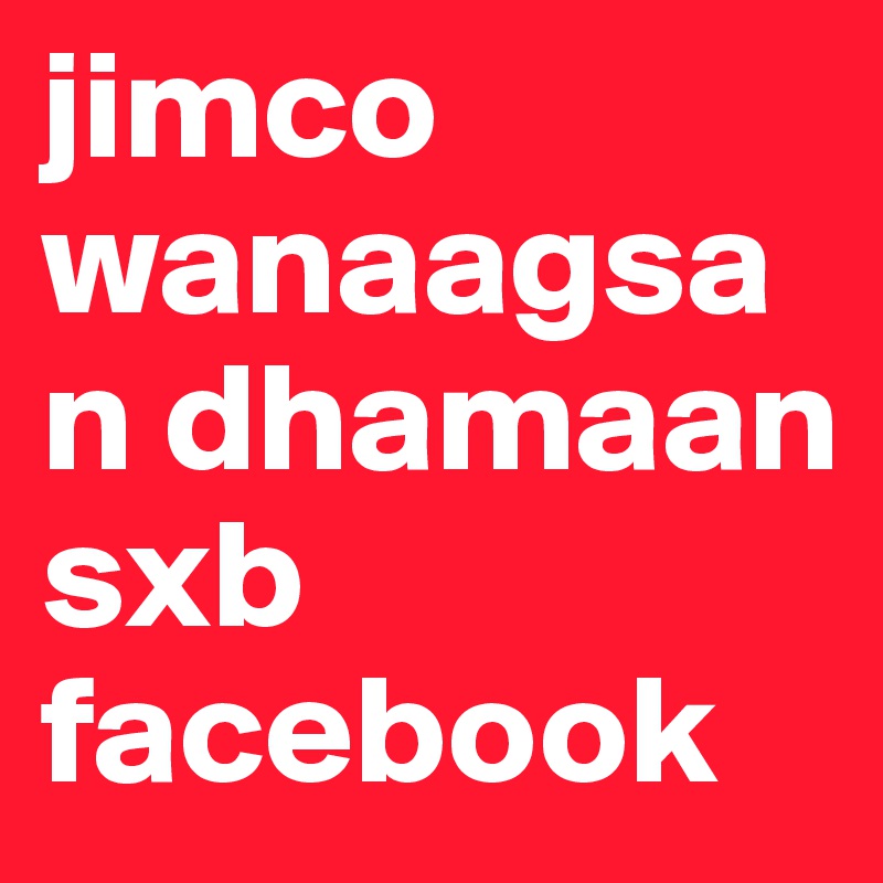 jimco wanaagsan dhamaan sxb facebook